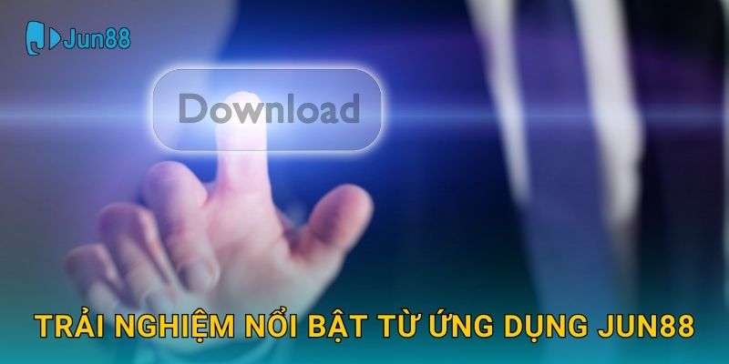 Tải app Jun88 và khám phá trải nghiệm đột phá 3 Trải nghiệm nổi bật từ ứng dụng Jun88