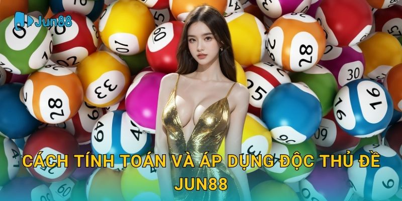 Độc thủ đề Jun88 và bí quyết dự đoán hiệu quả 3 Cách tính toán và áp dụng Độc thủ đề Jun88