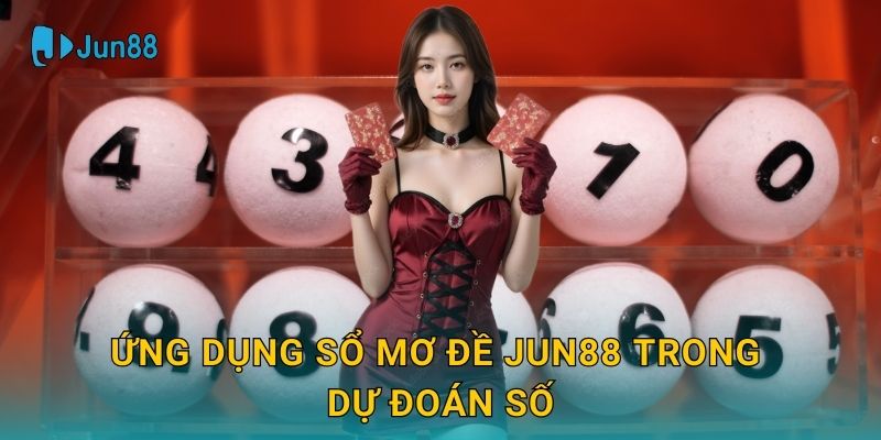 Ứng dụng Sổ mơ đề Jun88 trong dự đoán số