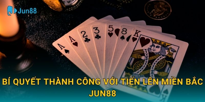 Bí quyết thành công với Tiến Lên Miền Bắc Jun88